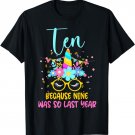 Ten Because Nine Was So Last Year Unicorn 10th Birthday T-Shirt