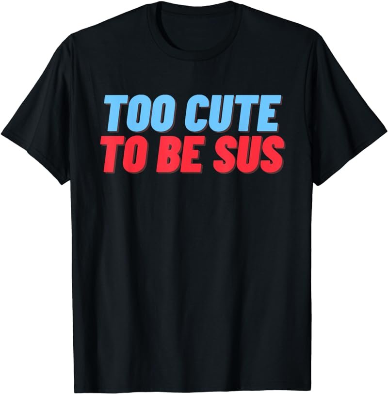 Too Cute To Be Sus Funny Saying Slang Kids Teens Sarcastic T-Shirt
