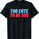 Too Cute To Be Sus Funny Saying Slang Kids Teens Sarcastic T-Shirt