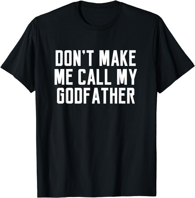 Don't Make Me Call My Godfather T-Shirt Cute Kid Saying Gift