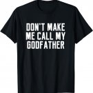 Don't Make Me Call My Godfather T-Shirt Cute Kid Saying Gift
