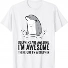 Dolphins Are Awesome. I'm Awesome Therefore I'm a Dolphin T-Shirt