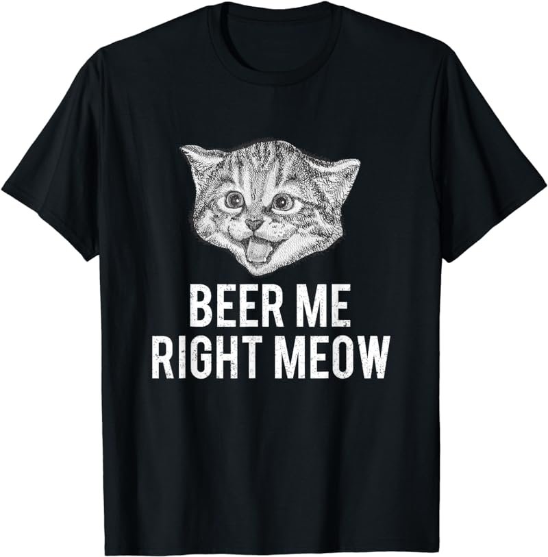 Beer Me Right Meow Cute Cat Drinking Pun Funny Gift T-Shirt