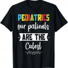 Pediatrics Our Patients Are the Cutest - Cute Pediatric T-Shirt