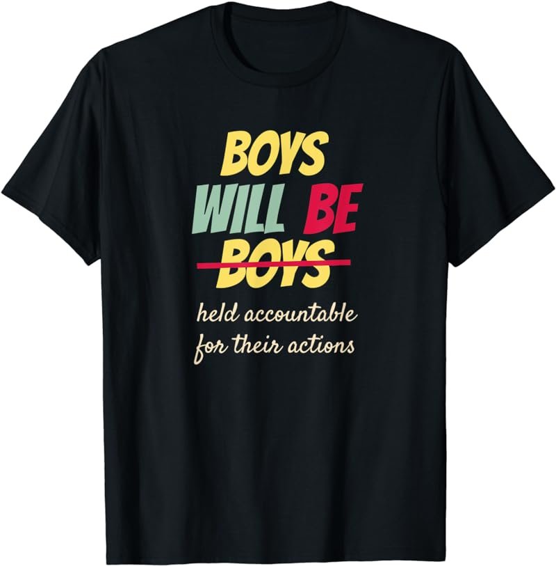 Boys Will Be Held Accountable For Their Actions T-Shirt
