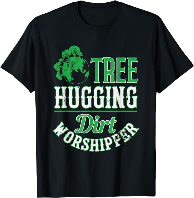 Tree Hugging Dirt Worshipper Earth Day T-Shirt