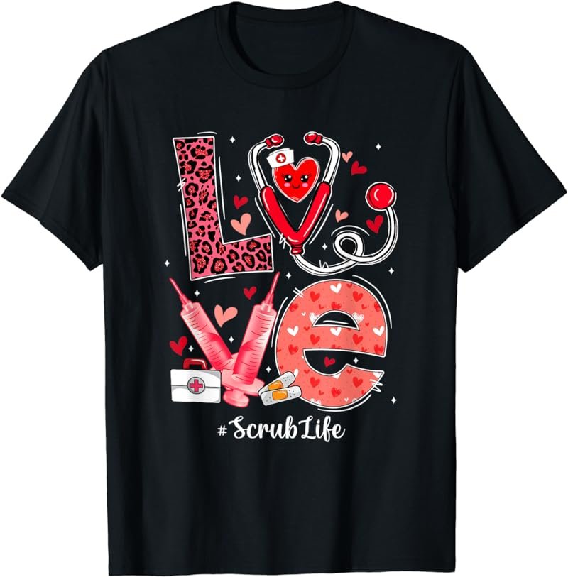LOVE Heart Stethoscope Scrub Life Funny Nurse Valentines Day T-Shirt
