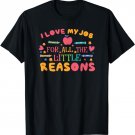 I Love My Job For All The Little Reasons | Childcare Center T-Shirt