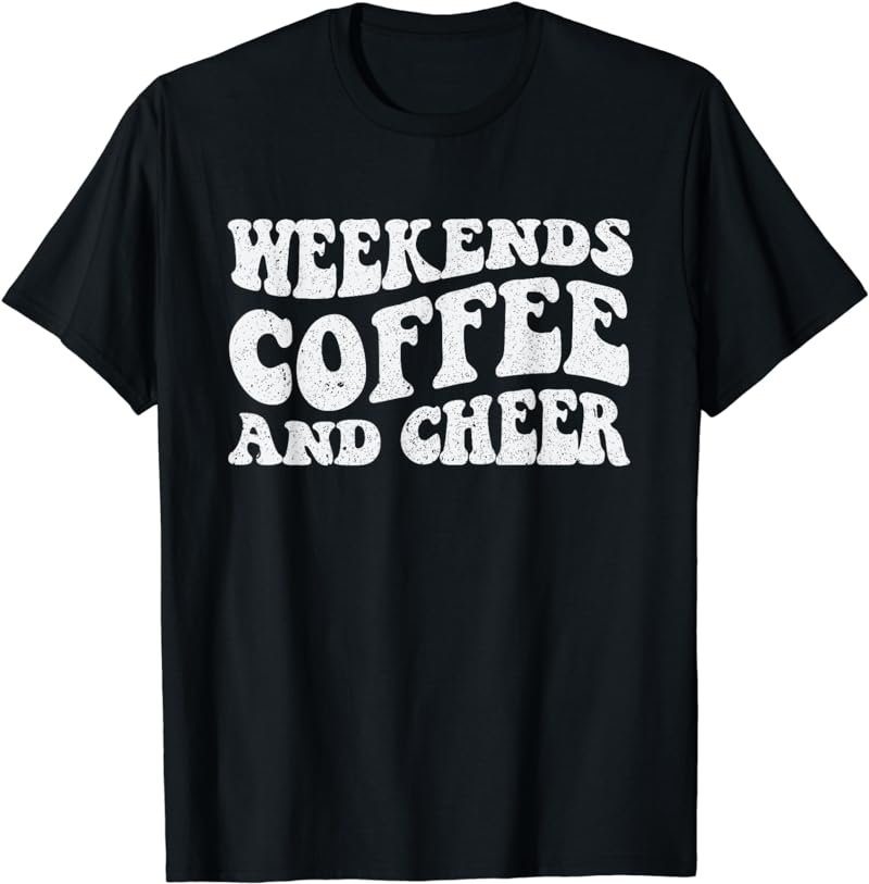 Weekends Coffee And Cheer - Cute Cheer Mom Dad T-Shirt