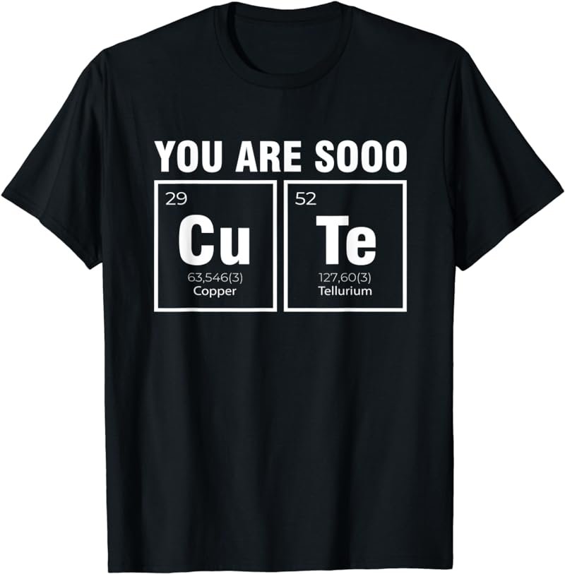 You Are So Cute Chemist Chemistry Student Periodic Table T-Shirt