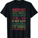 Americans We'll Cross A Frozen River To Kill You T-Shirt