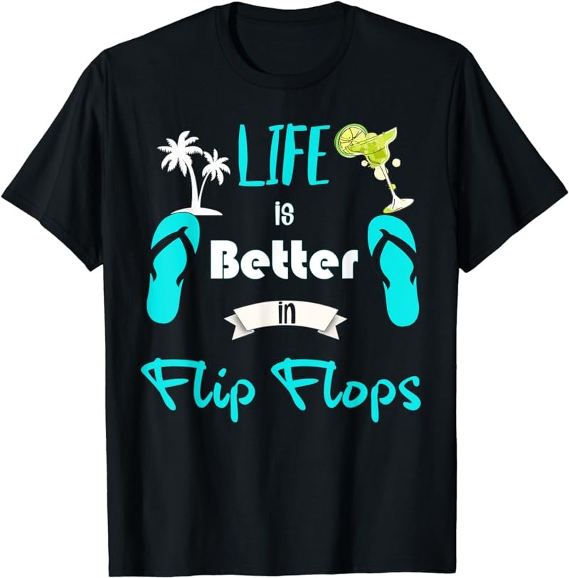 Life is Better in Flip Flops - Cute T-Shirt for Beach Lovers