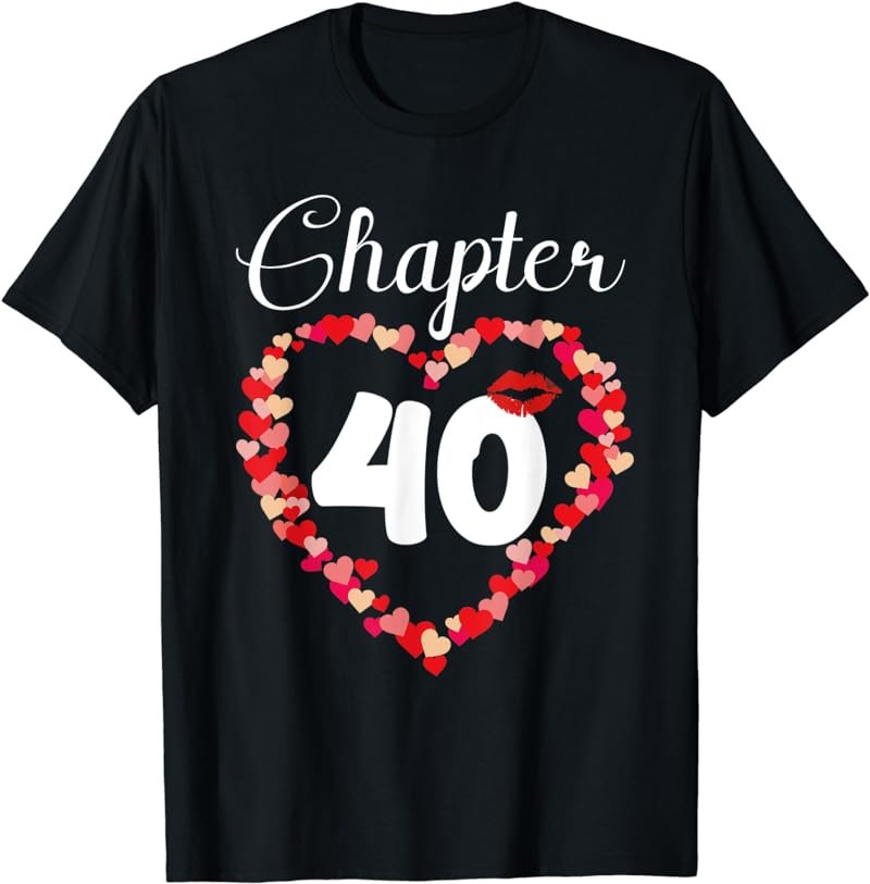 Chapter 40 years 40th happy birthday lips girls women gift T-Shirt
