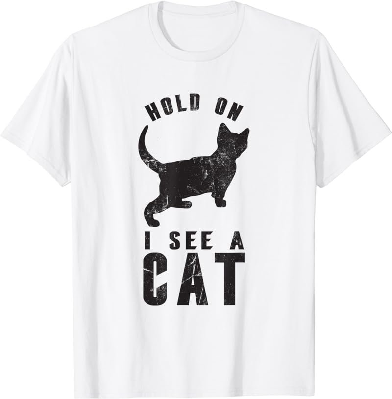 Hold On I See A Cat, Funny Cat Lovers Sarcastic Sayings T-Shirt