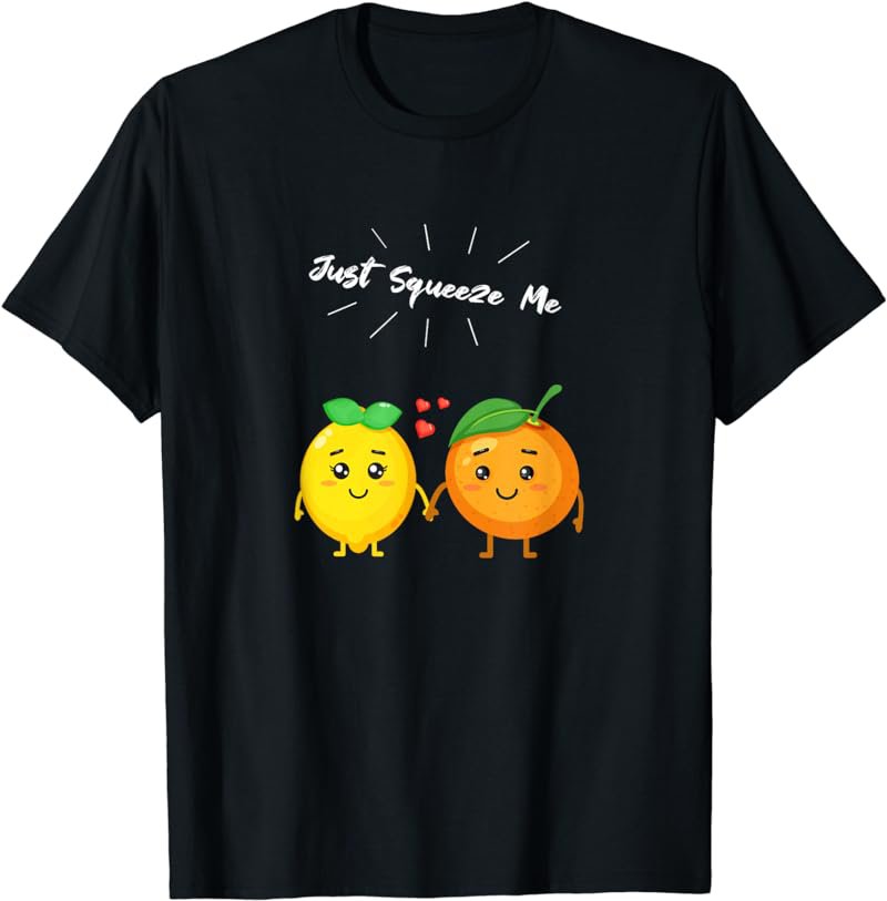 Just Squeeze Me Orange and Lemon for Vegetarians and Vegans T-Shirt