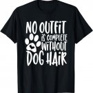 No Outfit Is Complete Without Dog Hair T-Shirt