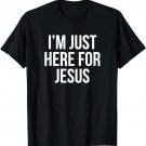 I'm Just Here For Jesus Funny Christian Jesus Follower Cute T-Shirt