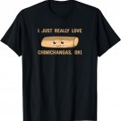 I Just Really Love Chimichangas Ok! Kawaii Chimichanga T-Shirt