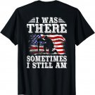 I was there, sometimes I still am, Veteran tshirt for men T-Shirt