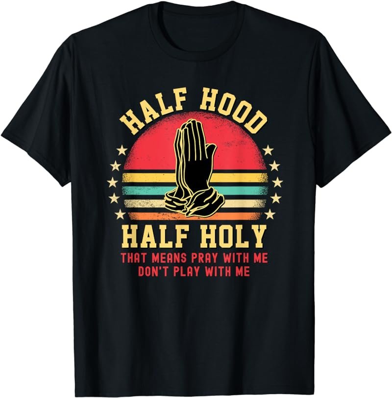 Half Hood Half Holy Tshirt For Christian Women Pray With Me T-Shirt