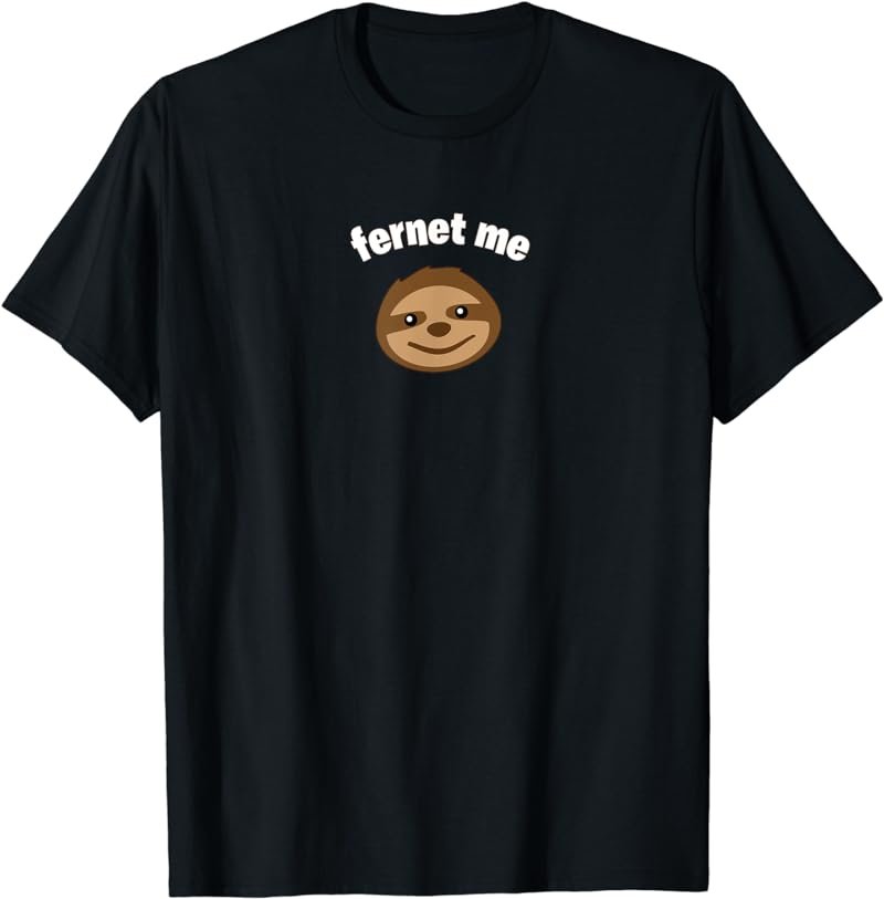 Fernet Me says Steve the Sloth for Amaro Branca Lovers T-Shirt