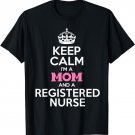 Keep Calm I'm A Mom And A Registered Nurse T-Shirt