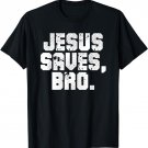 Jesus Saves Bro Christian Religious God Believer T-Shirt
