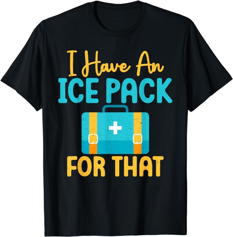 I have an Ice Pack for that funny School Nurse T-Shirt