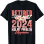 Retired 2024 Not My Problem Anymore Retirement 2024 Gifts T-Shirt