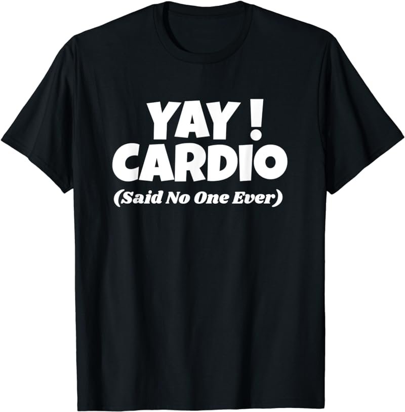 Yay! Cardio Said No One Ever Gym Shirt Spin Class Shirt