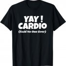 Yay! Cardio Said No One Ever Gym Shirt Spin Class Shirt