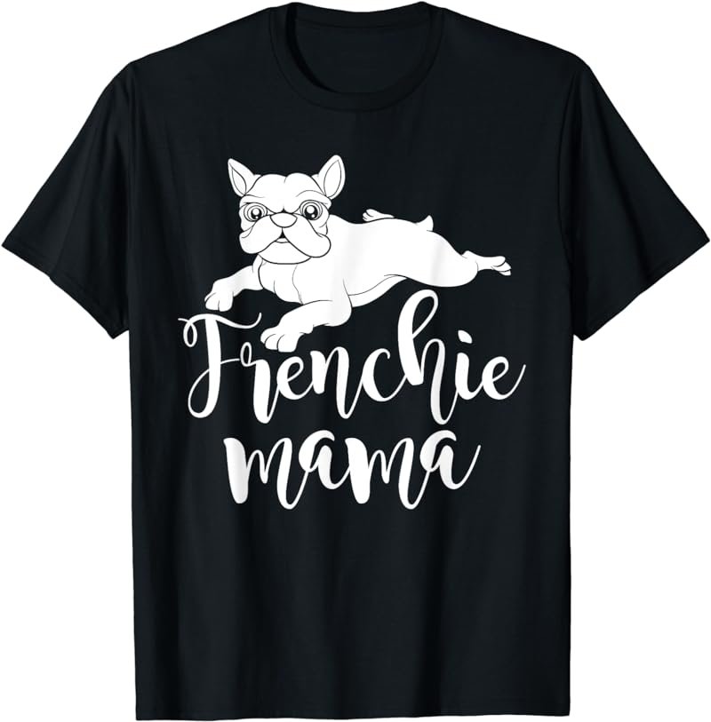 Frenchie Mama Cute Dog Lover Gift Animal Pet French Bulldog T-Shirt