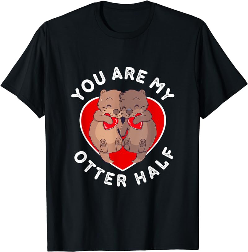Funny You Are My Otter Half Valentine Couple Otter Lovers T-Shirt
