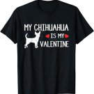 Cute Heart Dog Lover My Chihuahua Is My Valentine T-Shirt