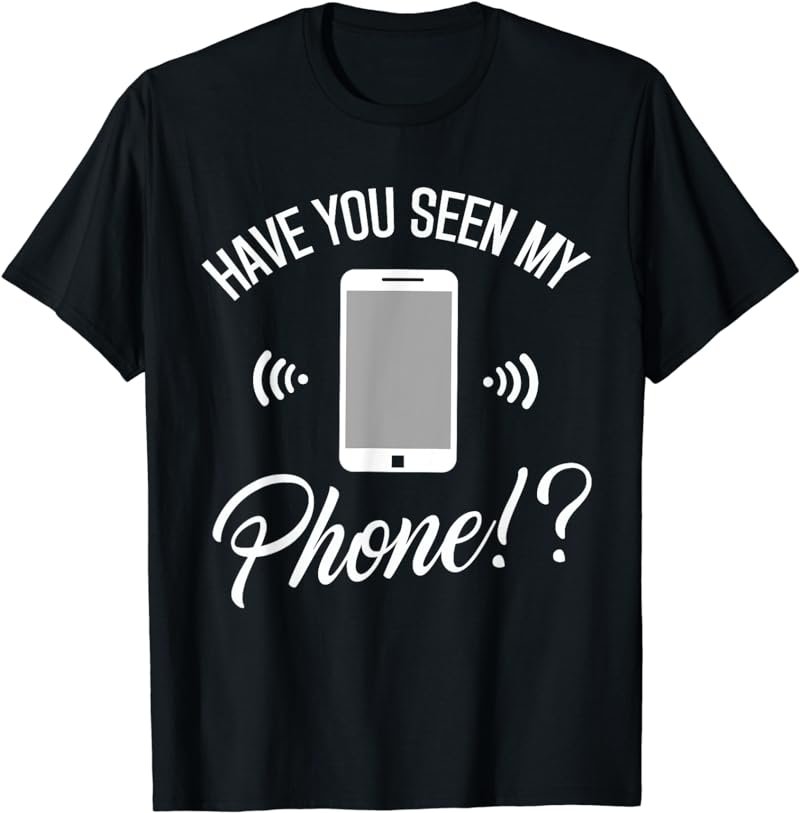 Have You Seen My Phone Where's My Lost Mobile Funny T-Shirt