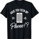 Have You Seen My Phone Where's My Lost Mobile Funny T-Shirt