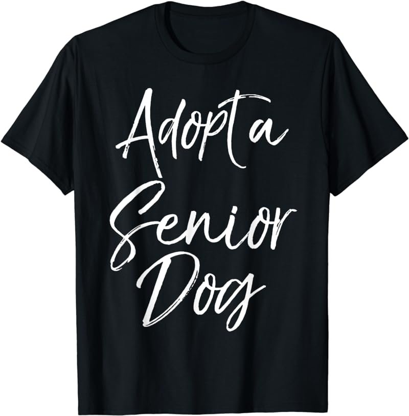 Adopt a Senior Dog Shirt Cute Pet Adoption Rescue Dog Shirt T-Shirt