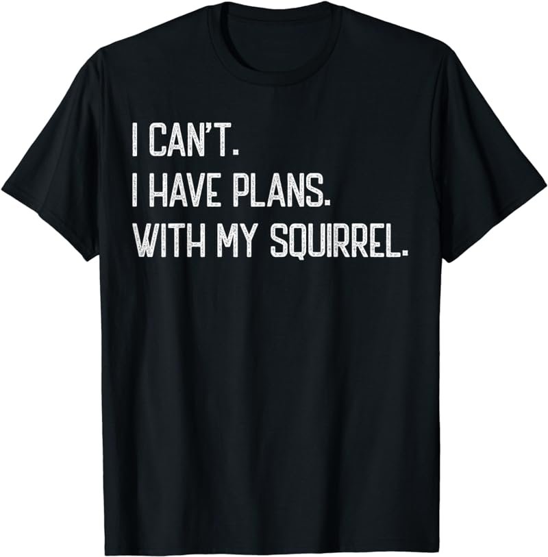 I Can't I Have Plan With My Squirrel Funny Vintage Squirrels T-Shirt