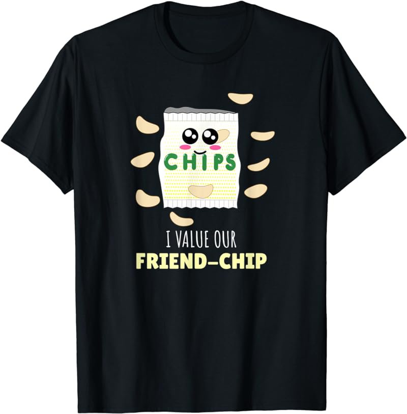 I Value Our Friend-Chip - Cute Chip Pun T-Shirt