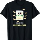 I Value Our Friend-Chip - Cute Chip Pun T-Shirt