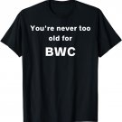 You're never too old for BWC T-Shirt