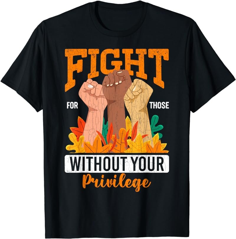Fight For Those Without Your Privilege Human Rights Graphic T-Shirt