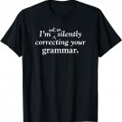I'm (Not So) Silently Correcting Your Grammar funny T-shirt