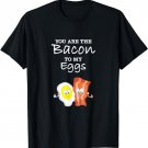 You Are The Bacon To My Eggs T-shirt