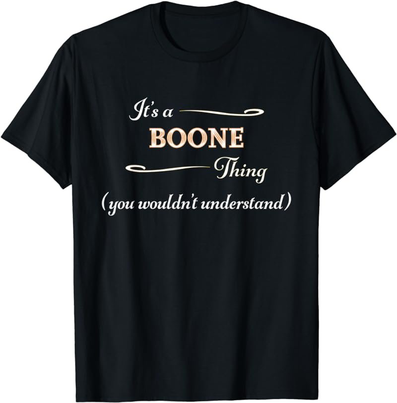 It's a BOONE Thing, You Wouldn't Understand | Name Gift - T-Shirt