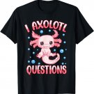 I Axolotl Questions Funny Axolotl Saying For Women Girl Kids T-Shirt