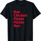 Bun Chicken Pickle Pickle Bun Chicken Sandwich T-Shirt