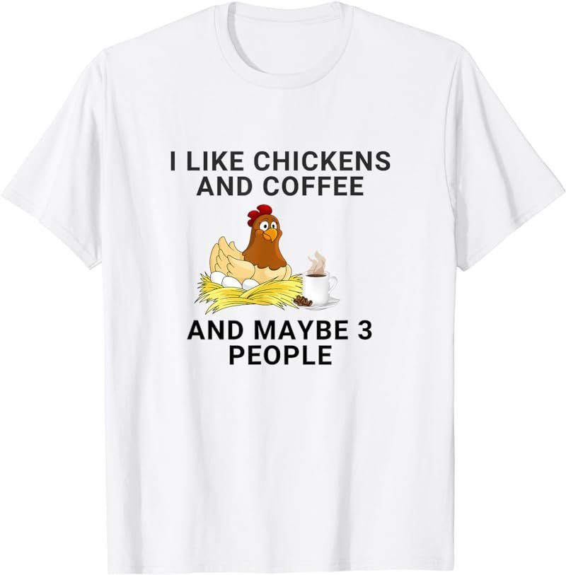 Funny I Like Chickens And Coffee And Maybe 3 People Gift T-Shirt