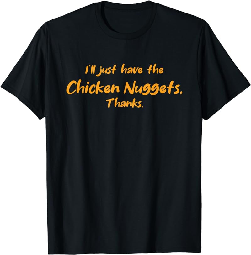 I'll Just Have The Chicken Nuggets Thanks Funny Restaurant T-Shirt