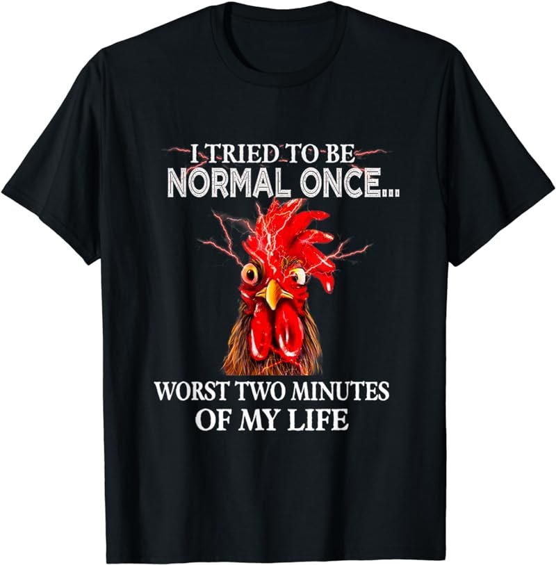 I Tried To Be Normal Once Worst Two Minutes My Life T-Shirt
